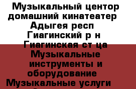 Музыкальный центор домашний кинатеатер - Адыгея респ., Гиагинский р-н, Гиагинская ст-ца Музыкальные инструменты и оборудование » Музыкальные услуги   . Адыгея респ.